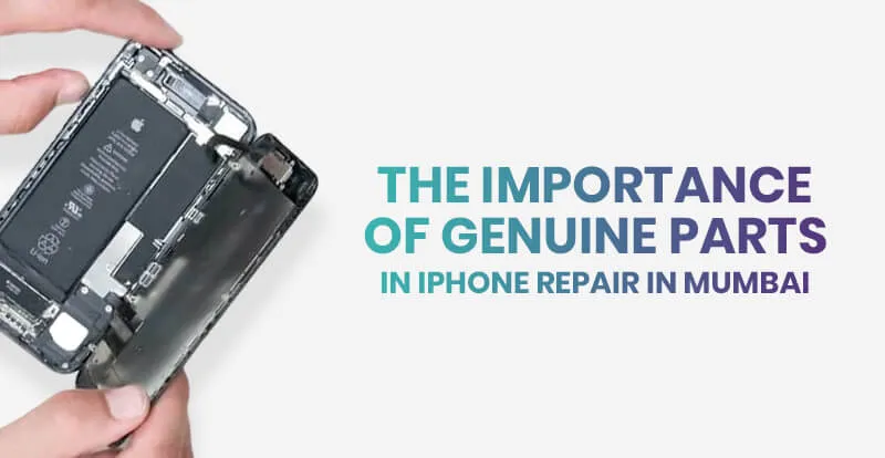 The Importance of Genuine Parts in iPhone Repair in Mumbai